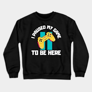 I Paused My Game to Be Here Crewneck Sweatshirt